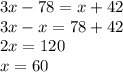 3x - 78 = x + 42 \\ 3x - x = 78 + 42 \\ 2x = 120 \\ x = 60