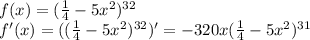 f(x)= (\frac{1}{4} - 5x^2) ^{32} \\ f'(x) =( (\frac{1}{4} - 5x^2) ^{32})' = -320x( \frac{1}{4} -5x^2)^{31}