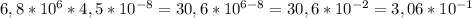 6,8* 10^{6}*4,5*10 ^{-8}=30,6*10 ^{6-8} =30,6* 10^{-2}=3,06*10 ^{-1} \\\\