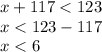 x + 117 < 123 \\ x < 123 - 117 \\ x < 6