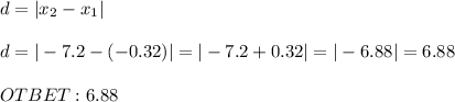 d= |x_2-x_1| \\ \\ d=|-7.2-(-0.32)|=|-7.2+0.32|=|-6.88|=6.88 \\ \\ OTBET: 6.88