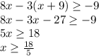 8x-3(x+9) \geq -9\\8x-3x-27 \geq -9\\5x \geq 18\\x \geq \frac{18}{5}