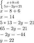 \left \{ {{x+8=6} \atop {5x-2y=21}} \right. \\ &#10;x=8+6 \\ &#10;x=14 \\ &#10;5*13-2y=21 \\&#10;65-2y=21 \\&#10;-2y=-44 \\&#10;y=22 \\