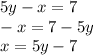 5y-x=7 \\&#10;-x=7-5y \\&#10;x=5y-7&#10;