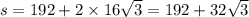 s = 192 + 2 \times 16 \sqrt{3} = 192 + 32 \sqrt{3}