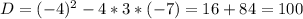 D = (-4)^{2} -4*3*(-7) = 16 + 84 = 100