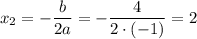 x_2=- \dfrac{b}{2a} = -\dfrac{4}{2\cdot(-1)} =2