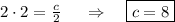 2\cdot 2= \frac{c}{2} ~~~~\Rightarrow~~~ \boxed{c=8}