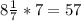 8 \frac{1}{7} * 7 = 57&#10;