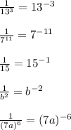 \frac{1}{13^3}=13^{-3}\\\\\frac{1}{7^{11}}=7^{-11}\\\\\frac{1}{15}=15^{-1} \\\\\frac{1}{b^2}=b^{-2}\\\\\frac{1}{(7a)^6} =(7a)^{-6}