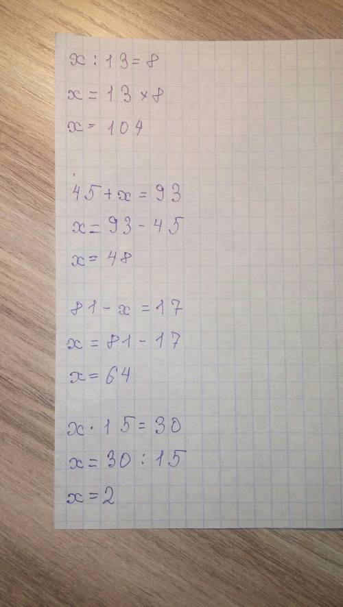 1. х: 13=8 45+х=93 81-х=17 х*15=30 2. ширина прямоугольника 4 см. длина на 2 см. вычесли периметр и