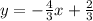 y=- \frac{4}{3} x+ \frac{2}{3}