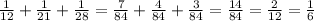 \frac{1}{12} + \frac{1}{21} + \frac{1}{28} = \frac{7}{84} + \frac{4}{84} + \frac{3}{84} = \frac{14}{84} = \frac{2}{12} =\frac{1}{6}