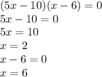 (5x - 10)(x - 6) = 0 \\ 5x - 10 = 0 \\ 5x = 10 \\ x = 2 \\ x - 6 = 0 \\ x = 6 \\