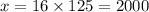 x = 16 \times 125 = 2000