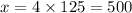 x = 4 \times 125 = 500