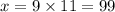 x = 9 \times 11 = 99