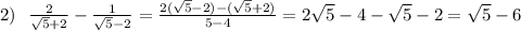 2) \: \: \: \frac{2}{ \sqrt{5} + 2} - \frac{1}{ \sqrt{5} - 2} = \frac{2( \sqrt{5} - 2) - ( \sqrt{5} + 2)}{5 - 4} = 2 \sqrt{5} - 4 - \sqrt{5} - 2 = \sqrt{5} - 6