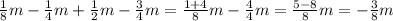 \frac{1}{8}m - \frac{1}{4}m + \frac{1}{2} m - \frac{3}{4} m = \frac{1 + 4}{8}m - \frac{4}{4}m = \frac{5 - 8}{8} m = - \frac{3}{8} m