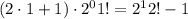 (2\cdot 1+1)\cdot 2^{0}1!=2^12!-1