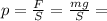 p= \frac{F}{S}= \frac{mg}{S}=