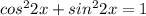 cos^22x+sin^22x=1