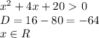 x^2+4x+20\ \textgreater \ 0 \\ D=16-80=-64 \\ x \in R