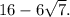 16 - 6 \sqrt{7} .