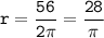 \tt\displaystyle r=\frac{56}{2\pi}=\frac{28}{\pi}