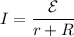 I=\dfrac{\mathcal E}{r+R}