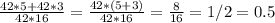 \frac{42*5+42*3}{42*16} = \frac{42*(5+3)}{42*16}= \frac{8}{16} = 1/2=0.5