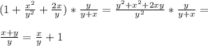 (1+ \frac{x^2}{y^2} + \frac{2x}{y} )* \frac{y}{y+x} = \frac{y^2+x^2+2xy}{y^2} *\frac{y}{y+x} = \\ \\ \frac{x+y}{y} = \frac{x}{y} +1