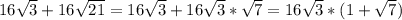 16 \sqrt{3} + 16 \sqrt{21} = 16 \sqrt{3} + 16 \sqrt{3}* \sqrt{7} = 16 \sqrt{3} *(1 + \sqrt{7} )