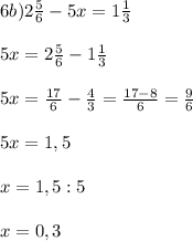 6b) 2\frac{5}{6} - 5x = 1\frac{1}{3}\\ \\5x = 2\frac{5}{6} - 1\frac{1}{3} \\ \\5x = \frac{17}{6} - \frac{4}{3} = \frac{17-8}{6} = \frac{9}{6}\\ \\5x = 1,5\\\\x = 1,5 : 5\\\\x = 0,3