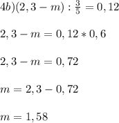 4b) (2,3 - m) : \frac{3}{5} = 0,12\\ \\2,3 - m = 0,12 * 0,6\\\\2,3 - m = 0,72\\\\m = 2,3 - 0,72\\\\m = 1,58