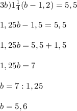 3b) 1\frac{1}{4}(b -1,2) = 5,5\\\\1,25b - 1,5 = 5,5\\\\1,25b = 5,5 + 1,5\\\\1,25b = 7\\\\b = 7 : 1,25\\\\b = 5,6