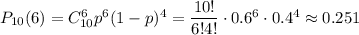 P_{10}(6)=C^6_{10}p^6(1-p)^4= \dfrac{10!}{6!4!}\cdot0.6^6\cdot0.4^4\approx 0.251