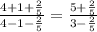 \frac{4+1+ \frac{2}{5} }{4-1- \frac{2}{5} } = \frac{5 + \frac{2}{5} }{3- \frac{2}{5} }