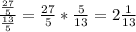 \frac{ \frac{27}{5} }{ \frac{13}{5} } = \frac{27}{5} * \frac{5}{13} = 2\frac{1}{13}