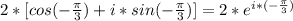 2*[cos(-\frac{\pi}{3})+i*sin(-\frac{\pi}{3})]=2*e^{i*(-\frac{\pi}{3})}