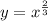 y = x ^{ \frac{2}{3} }