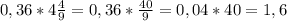 0,36*4 \frac{4}{9}=0,36* \frac{40}{9}=0,04*40=1,6&#10;