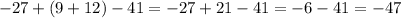 - 27 + (9 + 12) - 41 = - 27 + 21 - 41 = - 6 - 41 = - 47