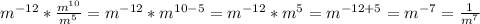 m^{-12} * \frac{ m^{10} }{ m^{5} } = m^{-12} *m^{10-5} = m^{-12} *m^{5} = m^{-12+5} = m^{-7} = \frac{1}{ m^{7} }