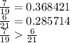 \frac{7}{19} = 0.368421 \\ \frac{6}{21} = 0.285714 \\ \frac{7}{19} \frac{6}{21}