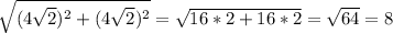 \sqrt{(4 \sqrt{2})^2+(4 \sqrt{2})^2}= \sqrt{16*2+16*2}= \sqrt{64}=8