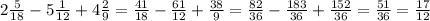 2 \frac{5}{18} -5 \frac{1}{12} +4 \frac{2}{9} = \frac{41}{18} - \frac{61}{12} + \frac{38}{9} = \frac{82}{36} - \frac{183}{36} + \frac{152}{36} = \frac{51}{36} = \frac{17}{12}