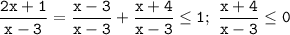 \displaystyle\mathtt{\frac{2x+1}{x-3}=\frac{x-3}{x-3}+\frac{x+4}{x-3}\leq1;~\frac{x+4}{x-3}\leq0}