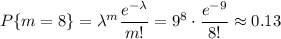 P\{m=8\}=\lambda^m \dfrac{e^{-\lambda}}{m!} =9^8\cdot \dfrac{e^{-9}}{8!}\approx0.13