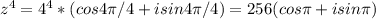 z^{4} = 4^{4} *(cos4 \pi /4 + i sin4 \pi /4)=256 (cos \pi + i sin \pi )